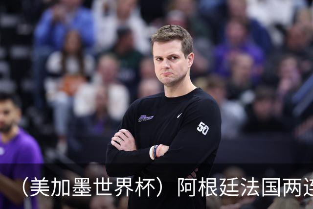 （美加墨世界杯）阿根廷法国两连胜提前出线 梅西登顶历史射手榜